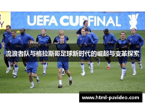 流浪者队与格拉斯哥足球新时代的崛起与变革探索