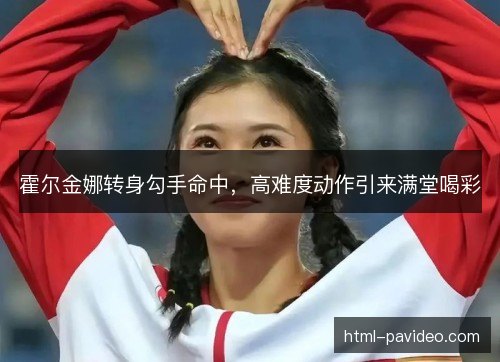 霍尔金娜转身勾手命中，高难度动作引来满堂喝彩